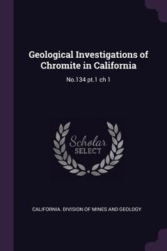 portada Geological Investigations of Chromite in California: No.134 pt.1 ch 1 (in English)