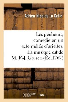 portada Les Pecheurs, Comedie En Un Acte Melee D'Ariettes. La Musique Est de M. F.-J. Gossec (Arts) (French Edition)