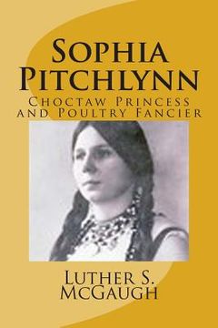 portada Sophia Pitchlynn: Choctaw Princess and Poultry Fancier (en Inglés)