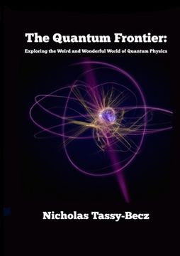 portada The Quantum Frontier: Exploring the Weird and Wonderful World of Quantum Physics (en Inglés)