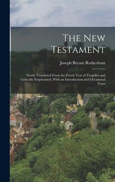 portada The New Testament: Newly Translated From the Greek Text of Tregelles and Critically Emphasised, With an Introduction and Occasional Notes (en Inglés)