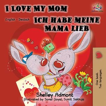 portada I Love My Mom Ich habe meine Mama lieb: English German Bilingual Book (en Alemán)