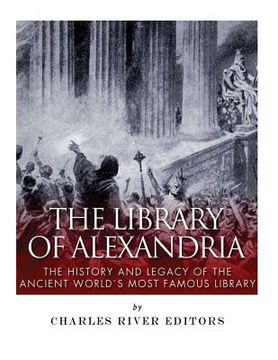 portada The Library of Alexandria: The History and Legacy of the Ancient World's Most Famous Library (in English)