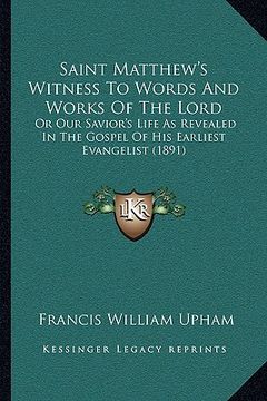 portada saint matthew's witness to words and works of the lord: or our savior's life as revealed in the gospel of his earliest evangelist (1891) (en Inglés)