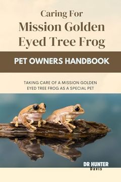portada Caring for Mission Golden Eyed Tree Frog: Taking Care of a Mission Golden Eyed Tree Frog as a Special Pet (en Inglés)
