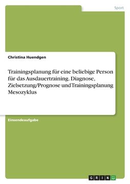 portada Trainingsplanung für eine beliebige Person für das Ausdauertraining. Diagnose, Zielsetzung/Prognose und Trainingsplanung Mesozyklus (in German)