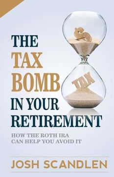 portada The Tax Bomb In Your Retirement Accounts: And How The Roth Can Help You Avoid It
