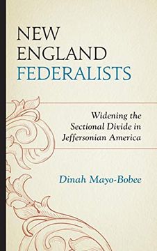 portada New England Federalists: Widening the Sectional Divide in Jeffersonian America (The Fairleigh Dickinson University Press Series in American History and Culture) (en Inglés)