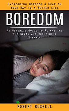 portada Boredom: Overcoming Boredom & Fear on Your way to a Better Life (an Ultimate Guide to Reigniting the Spark and Building a Dynamic) (en Inglés)