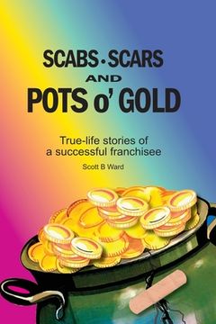 portada Scabs, Scars and Pots O'Gold: True-Life Stories of a Successful Franchisee (in English)