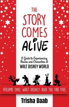 portada The Story Comes Alive: A Guide to Experiencing Movies and Characters at Walt Disney World: Volume One: Walt and the Fab Five (en Inglés)