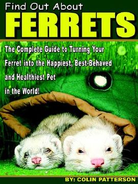 portada find out about ferrets: the complete guide to turning your ferret into the happiest, best-behaved and healthiest pet in the world! (en Inglés)