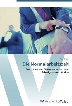 portada Die Normalarbeitszeit: Positionen von Gewerkschaften und Arbeitgeberverbänden