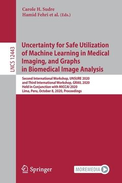 portada Uncertainty for Safe Utilization of Machine Learning in Medical Imaging, and Graphs in Biomedical Image Analysis: Second International Workshop, Unsur (en Inglés)