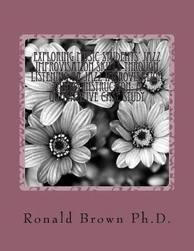 portada Exploring Music Students' Jazz Improvisation Skills Through Listening or Jazz Improvisation Theory Instruction: A Qualitative Case Study