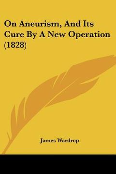 portada on aneurism, and its cure by a new operation (1828) (en Inglés)