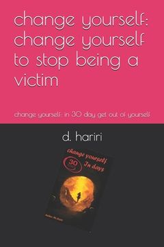 portada change yourself: change yourself to stop being a victim: change yourself: in 30 day get out of yourself (en Inglés)