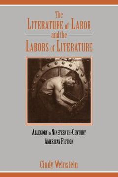 portada The Literature of Labor and the Labors of Literature: Allegory in Nineteenth-Century American Fiction (Cambridge Studies in American Literature and Culture) (en Inglés)