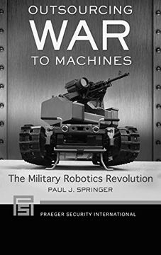 portada Outsourcing war to Machines: The Military Robotics Revolution (Praeger Security International) (en Inglés)