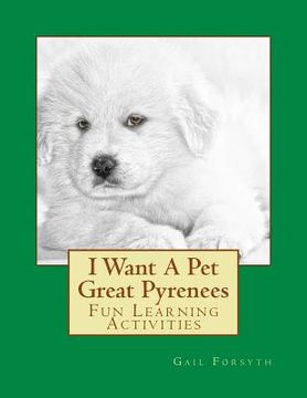 portada I Want A Pet Great Pyrenees: Fun Learning Activities (in English)