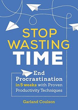 portada Stop Wasting Time: End Procrastination in 5 Weeks With Proven Productivity Techniques (en Inglés)