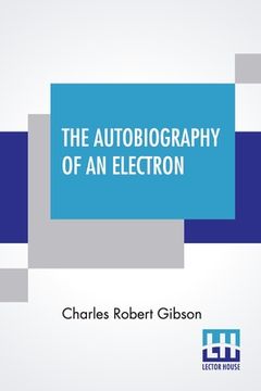 portada The Autobiography Of An Electron: Wherein The Scientific Ideas Of The Present Time Are Explained In An Interesting And Novel Fashion