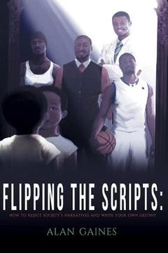 portada Flipping The Scripts: How To Reject Society's Narratives and Write Your Own Destiny (en Inglés)