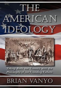 portada the american ideology: taking back our country with the philosophy of our founding fathers (en Inglés)