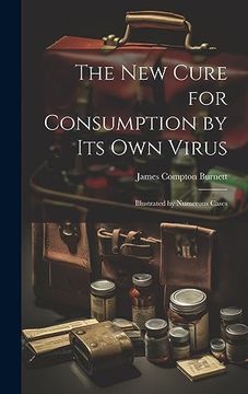 portada The new Cure for Consumption by its own Virus: Illustrated by Numerous Cases (en Inglés)