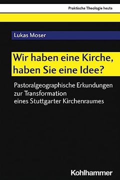 portada Wir Haben Eine Kirche, Haben Sie Eine Idee?: Pastoralgeographische Erkundungen Zur Transformation Eines Stuttgarter Kirchenraumes (in German)
