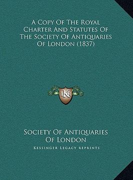portada a copy of the royal charter and statutes of the society of antiquaries of london (1837) (en Inglés)
