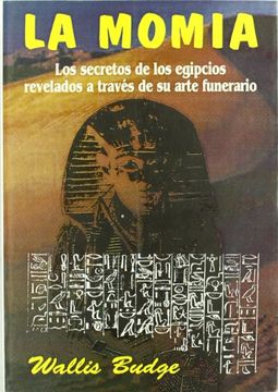 La momia : los secretos de los egipcios revelados a través de su arte funerario