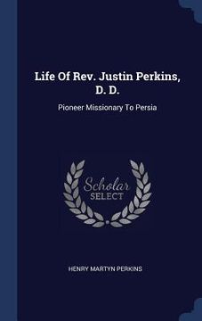 portada Life Of Rev. Justin Perkins, D. D.: Pioneer Missionary To Persia