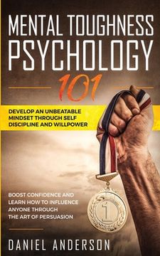portada Mental Toughness, Psychology 101: Develop an Unbeatable Mindset Through Self Discipline and Willpower. Boost Confidence and Learn how to Influence. Of Persuasion (1) (Emotional Intelligence) (en Inglés)
