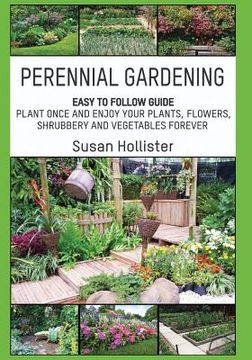 portada Perennial Gardening: Easy To Follow Guide: Plant Once And Enjoy Your Plants, Flowers, Shrubbery and Vegetables Forever (en Inglés)