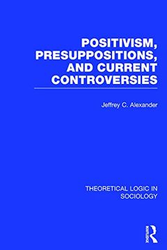 portada Positivism, Presupposition and Current Controversies (Theoretical Logic in Sociology) (in English)