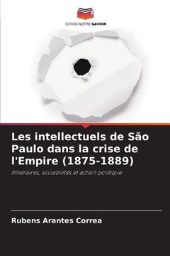 portada Les intellectuels de São Paulo dans la crise de l'Empire (1875-1889) (en Francés)