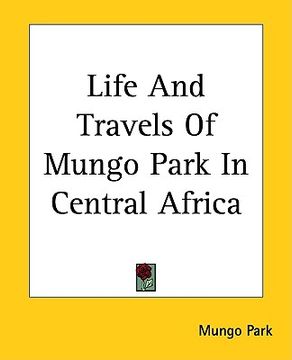portada life and travels of mungo park in central africa (en Inglés)