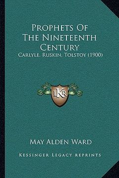 portada prophets of the nineteenth century: carlyle, ruskin, tolstoy (1900)