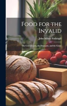 portada Food for the Invalid: The Convalescent, the Dyspeptic, and the Gouty (en Inglés)