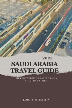 portada 2023 Saudi Arabia Travel Guide: Tips to exploring Saudi Arabia beautiful cities (en Inglés)