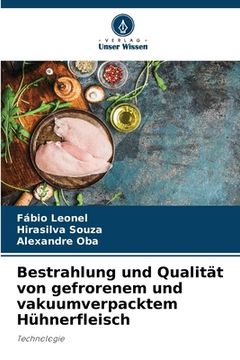 portada Bestrahlung und Qualität von gefrorenem und vakuumverpacktem Hühnerfleisch (in German)