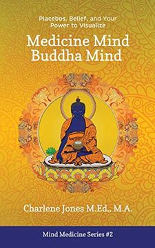portada Medicine Mind Buddha Mind: Placebos, Belief, and the Power of Your Mind to Visualize (2) (Mind Medicine) (en Inglés)