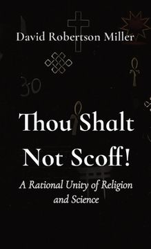 portada Thou Shalt Not Scoff!: A Rational Unity of Religion and Science (en Inglés)