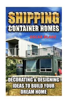 portada Shipping Container Homes: Decorating & Designing Ideas To Build Your Dream Home (en Inglés)