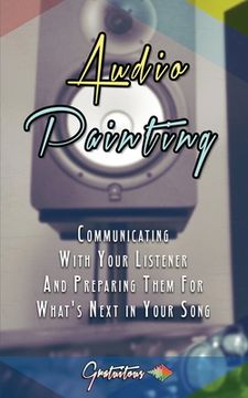 portada Audio Painting: Communicating with Your Listener and Preparing Them for What's Next in Your Song (in English)