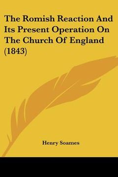 portada the romish reaction and its present operation on the church of england (1843) (en Inglés)
