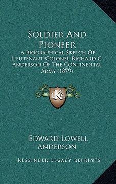 portada soldier and pioneer: a biographical sketch of lieutenant-colonel richard c. anderson of the continental army (1879) (in English)