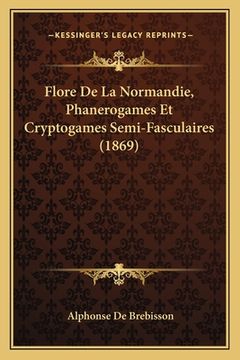 portada Flore De La Normandie, Phanerogames Et Cryptogames Semi-Fasculaires (1869) (en Francés)
