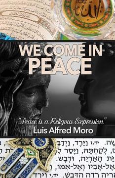 portada We Come in Peace: Mastering the Art of Peace: Peace is every Religions Expression